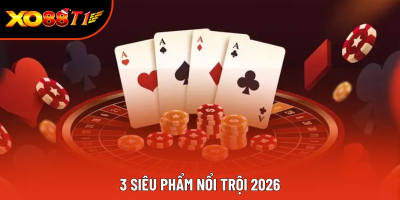 3 siêu phẩm nổi trội 2026