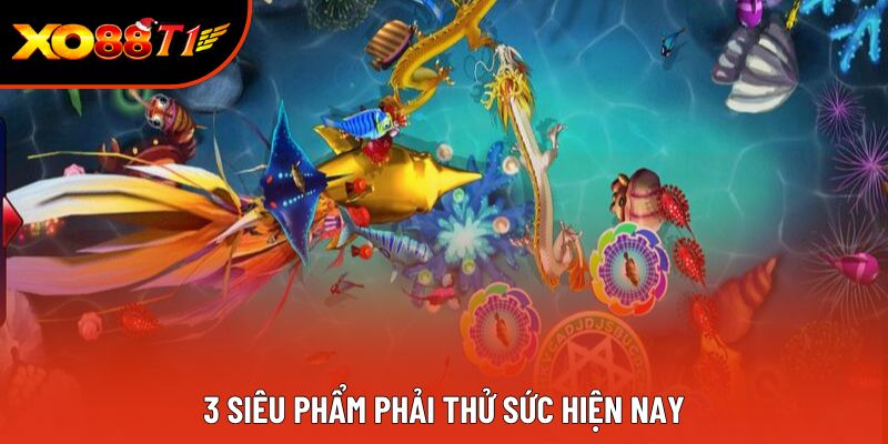3 siêu phẩm phải thử sức hiện nay