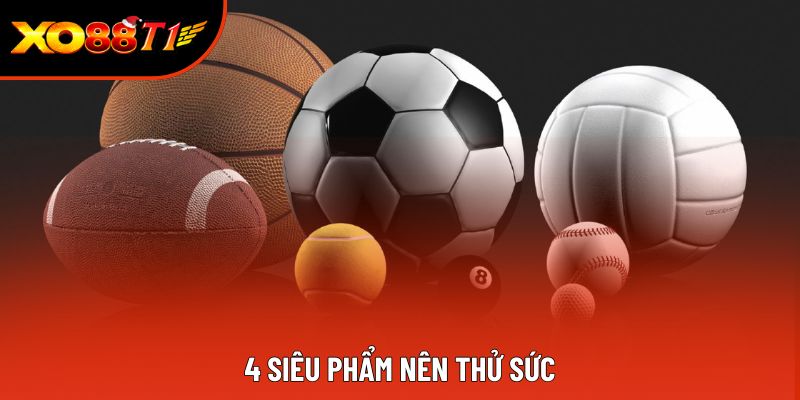 4 siêu phẩm nên thử sức 4 siêu phẩm nên thử sức