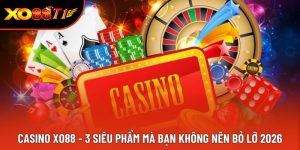 Casino XO88 - 3 Siêu Phẩm Mà Bạn Không Nên Bỏ Lỡ 2026