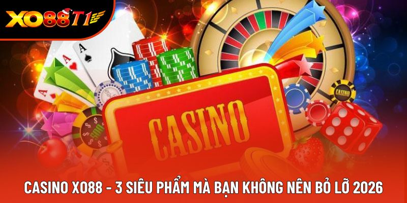 Casino XO88 - 3 Siêu Phẩm Mà Bạn Không Nên Bỏ Lỡ 2026