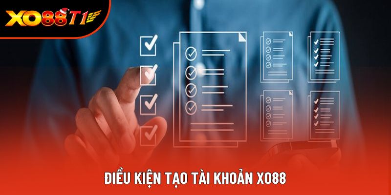 Điều kiện tạo tài khoản XO88 Điều kiện tạo tài khoản XO88