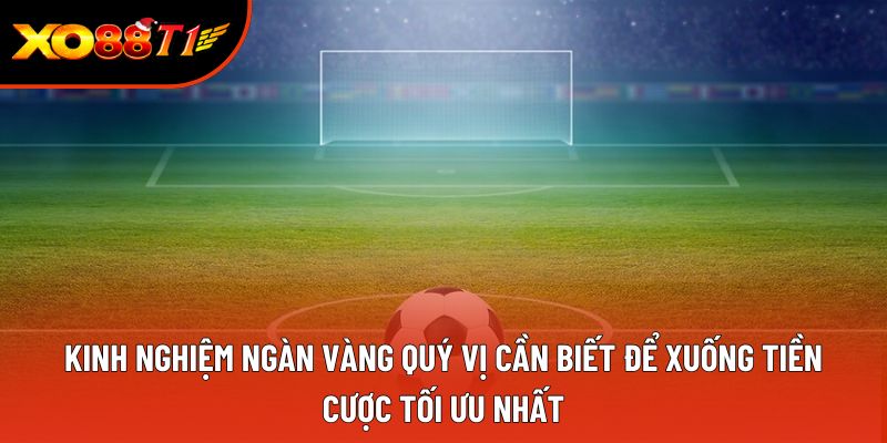 Kinh nghiệm ngàn vàng quý vị cần biết để xuống tiền cược tối ưu nhất Kinh nghiệm ngàn vàng quý vị cần biết để xuống tiền cược tối ưu nhất