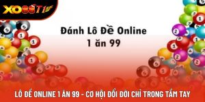 Lô Đề Online 1 Ăn 99 - Cơ Hội Đổi Đời Chỉ Trong Tầm Tay