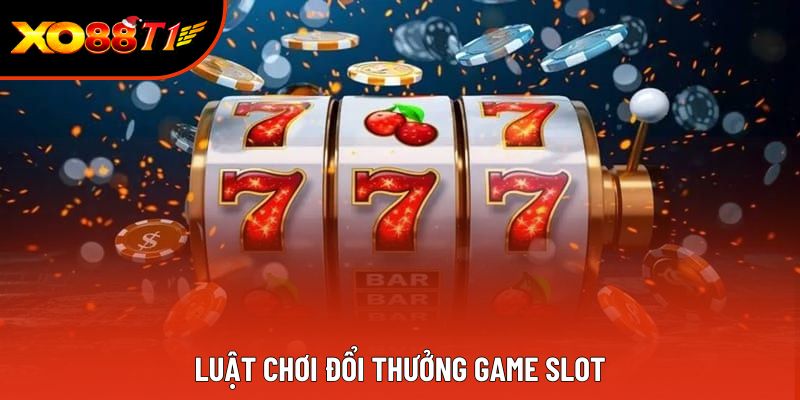 Luật chơi đổi thưởng game slot