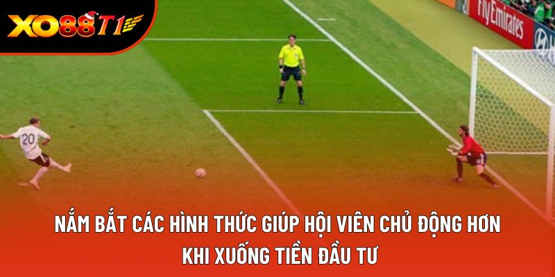 Nắm bắt các hình thức giúp hội viên chủ động hơn khi xuống tiền đầu tư