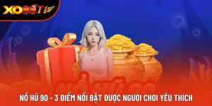Nổ Hũ 90 - 3 Điểm Nổi Bật Được Người Chơi Yêu Thích