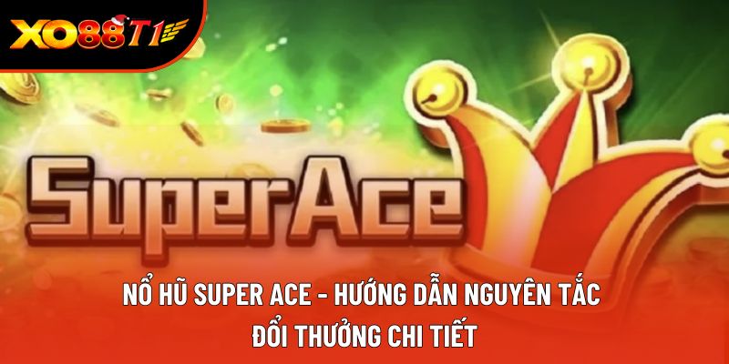 Nổ Hũ Super Ace - Hướng Dẫn Nguyên Tắc Đổi Thưởng Chi Tiết