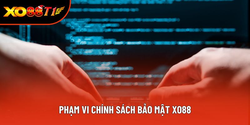 Phạm vi chính sách bảo mật XO88 Phạm vi chính sách bảo mật XO88