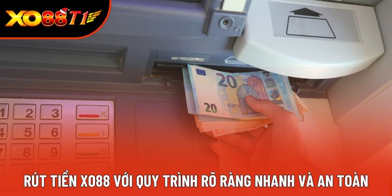 Rút Tiền XO88 Với Quy Trình Rõ Ràng Nhanh Và An Toàn