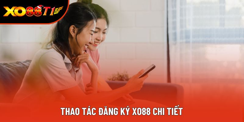 Thao tác đăng ký XO88 chi tiết Thao tác đăng ký XO88 chi tiết