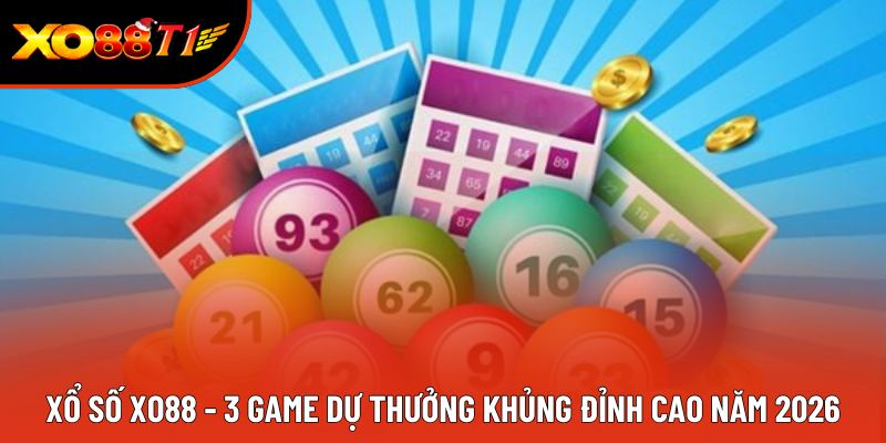 Xổ Số XO88 - 3 Game Dự Thưởng Khủng Đỉnh Cao Năm 2026